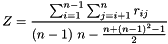 \[ Z=\frac{\sum_{i = 1}^{n-1}\sum_{j=i+1}^{n} r_{ij}}{\left(n-1\right)\,n-\frac{n+{\left(n-1\right)}^{2}-1}{2}} \]