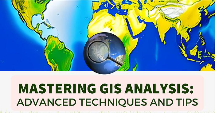 综述掌握 GIS 分析的6个先进技术和技巧